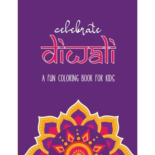 Celebrate Diwali: A Fun Coloring Book for Kids: The Perfect Diwali or Hindu Gift for Children with Diyas, Rangolis, Religious Symbols and more! - Paperback