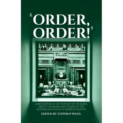 'Order, Order!': A Biographical Dictionary of Speakers, Deputy Speakers and Clerks of the Australian House of Representatives - Hardcover
