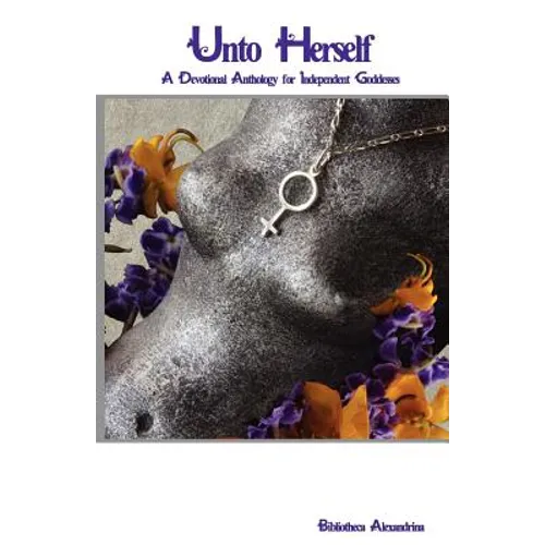 Unto Herself: A Devotional Anthology for Independent Goddesses - Paperback