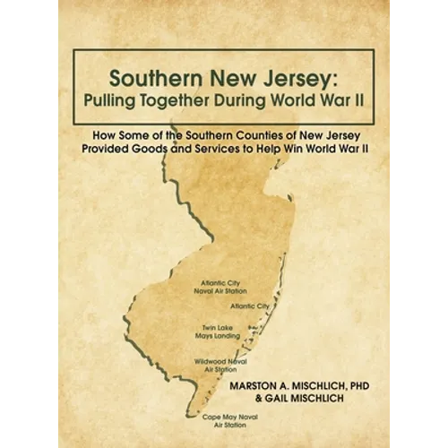 Southern New Jersey: Pulling Together During World War II: How Some of the Southern Counties of New Jersey Provided Goods and Services to H - Hardcover
