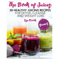 The Book of Juices: 30 Healthy Juicing Recipes for Detox, Cleanse and Weight Loss - Paperback