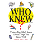 Who Knew?: Things You Didn't Know about Things You Know Well - Hardcover