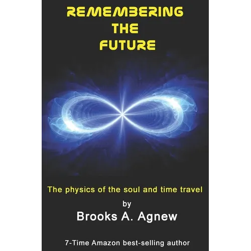 Remembering the Future: The Physics of the Soul and Time Travel - Paperback