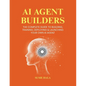 AI Agent Builders: The Complete Guide to Building, Training, Deploying & Launching Your Own AI Agent - Paperback