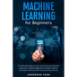 Machine Learning for Beginners: The Ultimate Guide to Learn and Understand Machine Learning - A Practical Approach to Master Machine Learning to Impro - Paperback