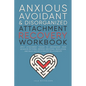 Anxious, Avoidant, and Disorganized Attachment Recovery Workbook: Apply Attachment Theory to Understand Your Behavior Patterns, Improve Emotional Regu - Paperback