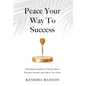 Peace Your Way to Success: A foundational guide to cultivate peace, prioritize yourself and achieve your goals - Hardcover
