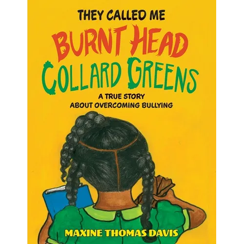 They Called Me Burnt Head Collard Greens: A True Story About Overcoming Bullying - Paperback