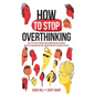 How to Stop Overthinking: The 7-Step Plan to Control and Eliminate Negative Thoughts, Declutter Your Mind and Start Thinking Positively in 5 Minutes o - Hardcover