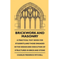 Brickwork And Masonry - A Practical Text Book For Students, And Those Engaged In The Design And Execution Of Structures In Brick And Stone - Paperback