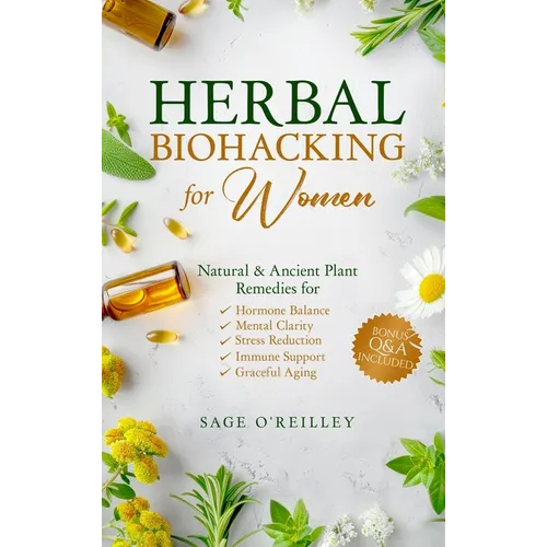 Herbal Biohacking for Women: Natural & Ancient Plant Remedies for Hormone Balance, Mental Clarity, Stress Reduction, Immune Support and Graceful Aging - Hardcover