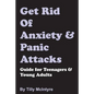 Get Rid of Anxiety and Panic Attacks: Guide for Teenagers and Young Adults - Paperback
