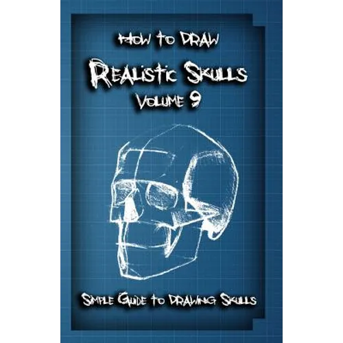 How To Draw Realistic Skulls Volume 9: Simple Guide to Drawing Skulls - Paperback