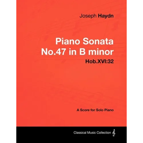 Joseph Haydn - Piano Sonata No.47 in B minor - Hob.XVI: 32 - A Score for Solo Piano - Paperback