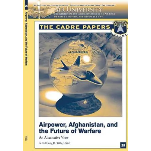 Airpower, Afghanistan, and the Future of Warfare: An Alternative View: A CADRE Paper - Paperback