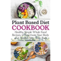 Plant Based Diet Cookbook: Healthy, Simple Whole Food Recipes to Reactivate Your Body and Awaken Your Taste Buds - Paperback