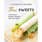 A Cookbook of Decadent Thai Sweets: Thai Dessert Recipes That Will Melt Your Heart - Paperback