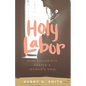 Holy Labor: How Childbirth Shapes a Woman's Soul - Paperback