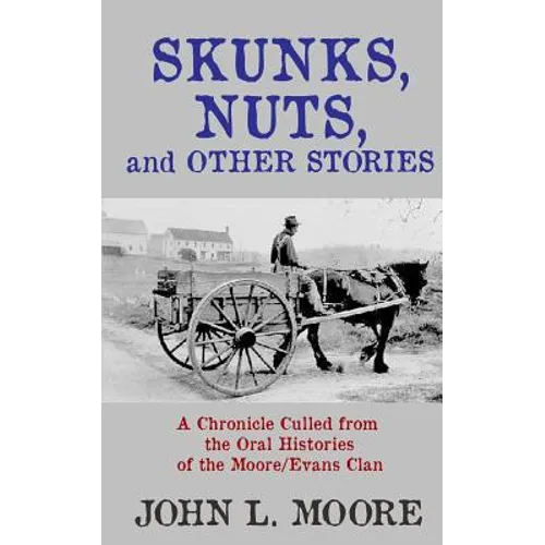 Skunks, Nuts, and Other Stories: A Chronicle Culled from the Oral Histories of the Moore/Evans Clan - Paperback