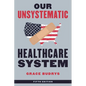 Our Unsystematic Healthcare System - Hardcover