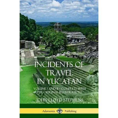 Incidents of Travel in Yucatan: Volume I and II - Complete (Yucatan Peninsula History) - Paperback