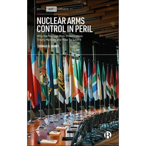 Nuclear Arms Control in Peril: Why the Nuclear Non-Proliferation Treaty Matters and How to Save It - Hardcover