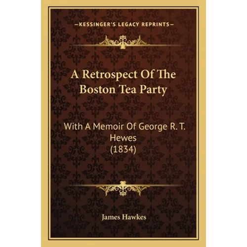 A Retrospect Of The Boston Tea Party: With A Memoir Of George R. T. Hewes (1834) - Paperback
