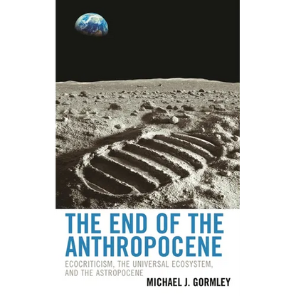 The End of the Anthropocene: Ecocriticism, the Universal Ecosystem, and the Astropocene - Paperback
