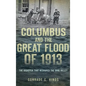 Columbus and the Great Flood of 1913: The Disaster That Reshaped the Ohio Valley - Hardcover