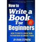 How To Write A Book For Beginners: How to Write a Great Non-Fiction Book In Under 7 Days - Paperback