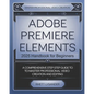 Adobe Premiere Elements 2025 Handbook for Beginners: A Comprehensive Step-By-Step Guide to Master Professional Video Creation and Editing - Paperback