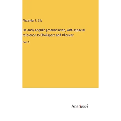 On early english pronunciation, with especial reference to Shakspere and Chaucer: Part 3 - Hardcover