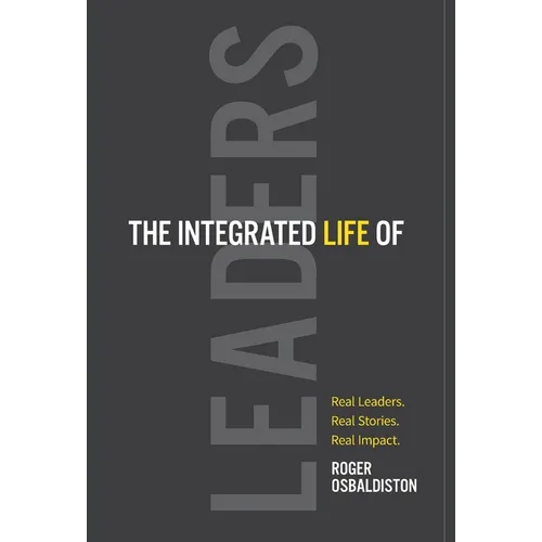 The Integrated Life of Leaders: Real Leaders. Real Stories. Real Impact. - Hardcover