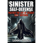 Sinister Self-Defense: Master the Art of Deadly Self-Defense - Paperback