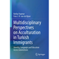 Multidisciplinary Perspectives on Acculturation in Turkish Immigrants: Identity, Language and Education Across Generations - Paperback