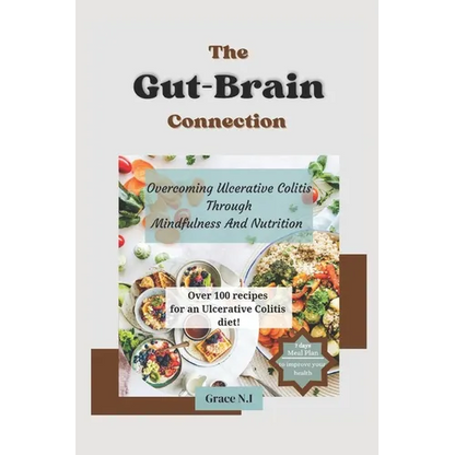 The Gut-Brain Connection: Overcoming Ulcerative Colitis Through Mindfulness And Nutrition - Paperback