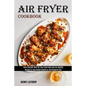 Air Fryer Cookbook: Recipes to Lose Weight Rapidly on the Ketogenic Diet (Treat Yourself With Oil-free Fried Food and Eat Healthy) - Paperback