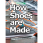 How Shoes are Made: A behind the scenes look at a real sneaker factory - Hardcover