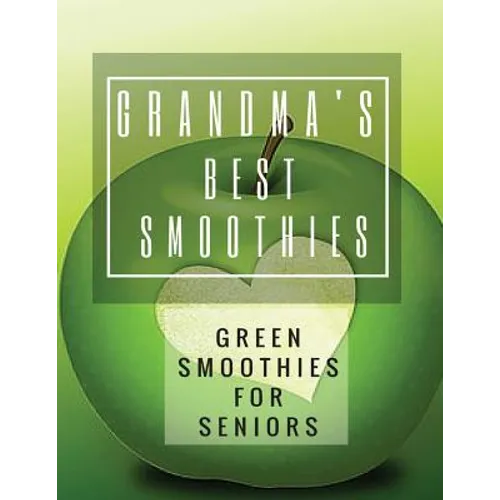 Grandma's Best Smoothies: Green Smoothies for Seniors - Paperback