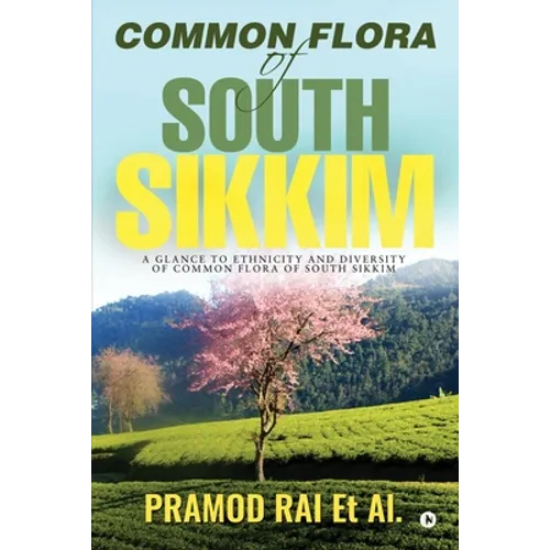 Common Flora of South Sikkim: A glance to ethnicity and diversity of common flora of South Sikkim - Paperback