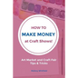How to Make Money at Craft Shows: Art Market and Craft Fair Tips & Tricks - Paperback