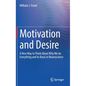Motivation and Desire: A New Way to Think about Why We Do Everything and Its Basis in Neuroscience - Hardcover
