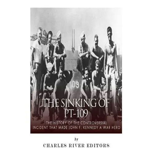 The Sinking of PT-109: The History of the Controversial Incident That Made John F. Kennedy a War Hero - Paperback