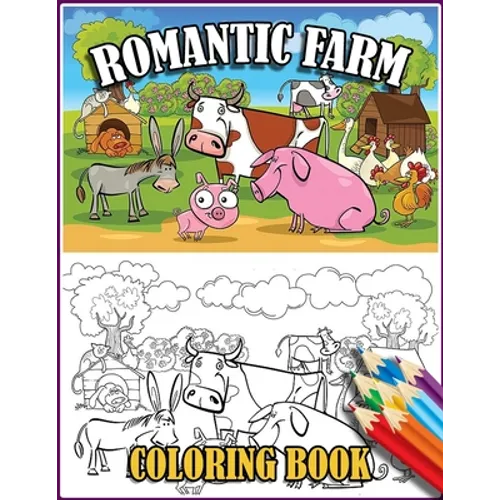 Romantic Farm Coloring Book: 30 Big, Simple and Fun Designs Farm Vehicles Farm Animals And More - Cow, Horse, Chicken, Pig, and Many More! - Paperback