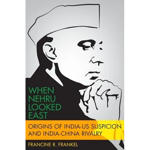 When Nehru Looked East: Origins of India-Us Suspicion and India-China Rivalry - Hardcover