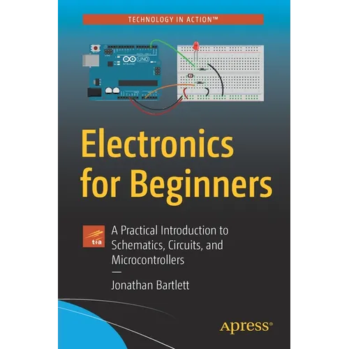 Electronics for Beginners: A Practical Introduction to Schematics, Circuits, and Microcontrollers - Paperback
