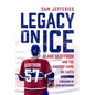 Legacy on Ice: Blake Geoffrion and the Fastest Game on Earth - Hardcover