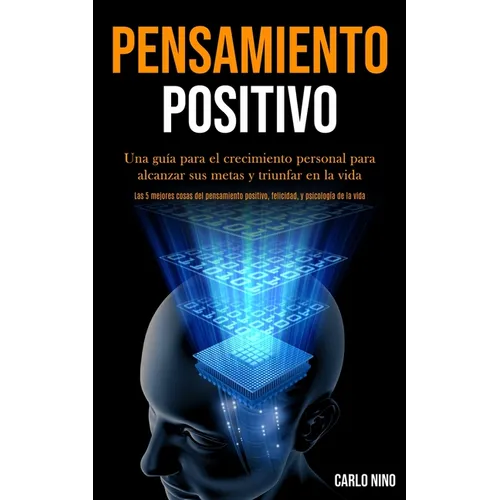 Pensamiento Positivo: Una guía para el crecimiento personal para alcanzar sus metas y triunfar en la vida (Las 5 mejores cosas del pensamien - Paperback
