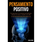 Pensamiento Positivo: Una guía para el crecimiento personal para alcanzar sus metas y triunfar en la vida (Las 5 mejores cosas del pensamien - Paperback