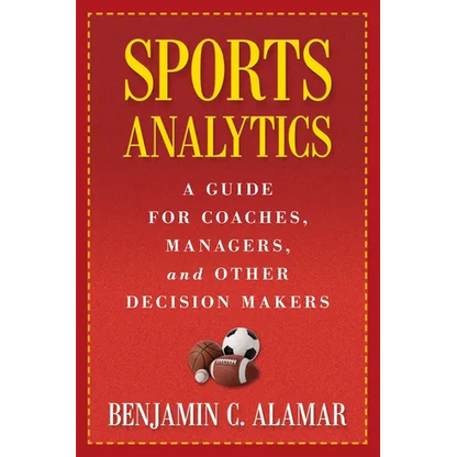Sports Analytics: A Guide for Coaches, Managers, and Other Decision Makers - Hardcover